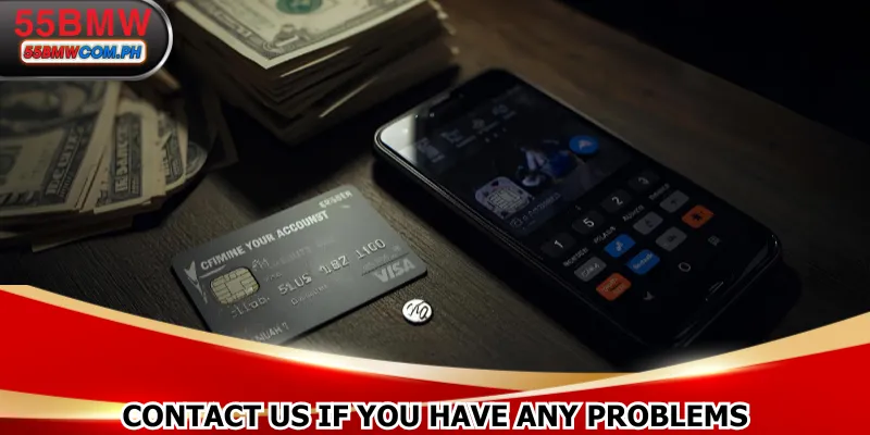 Contact us if you have any problems